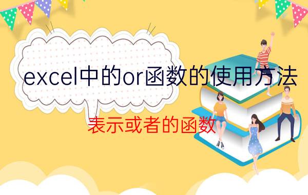 excel中的or函数的使用方法 表示或者的函数？